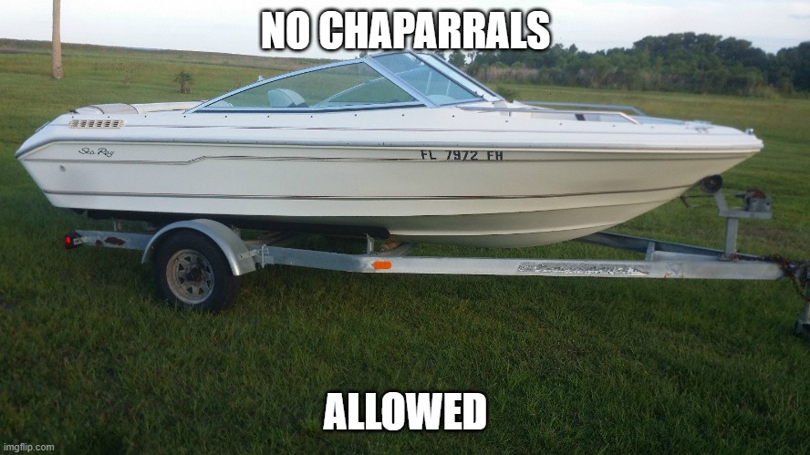 no | NO CHAPARRALS; ALLOWED | image tagged in boating | made w/ Imgflip meme maker