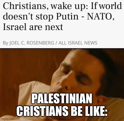 Because of “Israel”, Palestinian Christians are on the brink of extinction. I’m not kidding, go look it up | PALESTINIAN CRISTIANS BE LIKE: | made w/ Imgflip meme maker