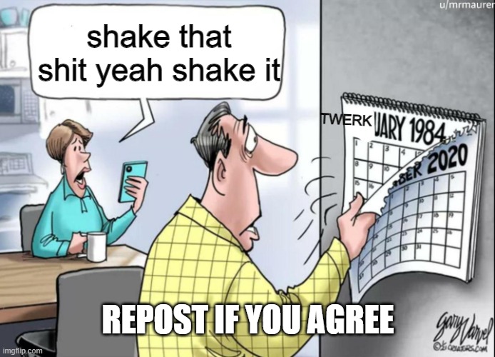 1984 Calendar | shake that shit yeah shake it; TWERK; REPOST IF YOU AGREE | image tagged in 1984 calendar | made w/ Imgflip meme maker