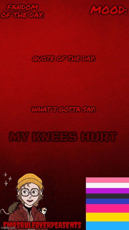 EmosRuleOverPeasents announcement template | MY KNEES HURT | image tagged in emosruleoverpeasents announcement template | made w/ Imgflip meme maker