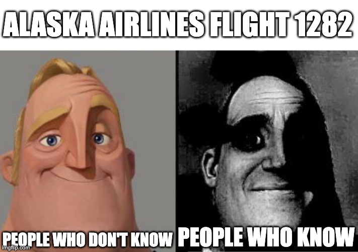 Im new wtf is "plane p*rn" | ALASKA AIRLINES FLIGHT 1282; PEOPLE WHO DON'T KNOW; PEOPLE WHO KNOW | image tagged in traumatized mr incredible | made w/ Imgflip meme maker