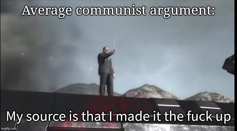 My source | Average communist argument: | image tagged in my source | made w/ Imgflip meme maker