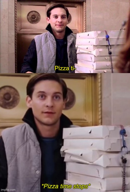 Pizza ti- | image tagged in pizza time,pizza time stops | made w/ Imgflip meme maker