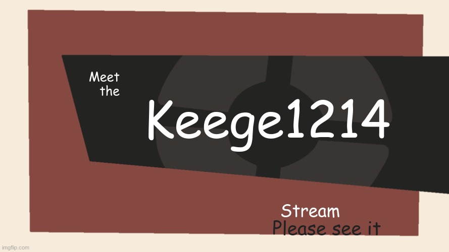 Meet the <Blank> | Keege1214; Meet
the; Stream; Please see it | image tagged in meet the blank | made w/ Imgflip meme maker