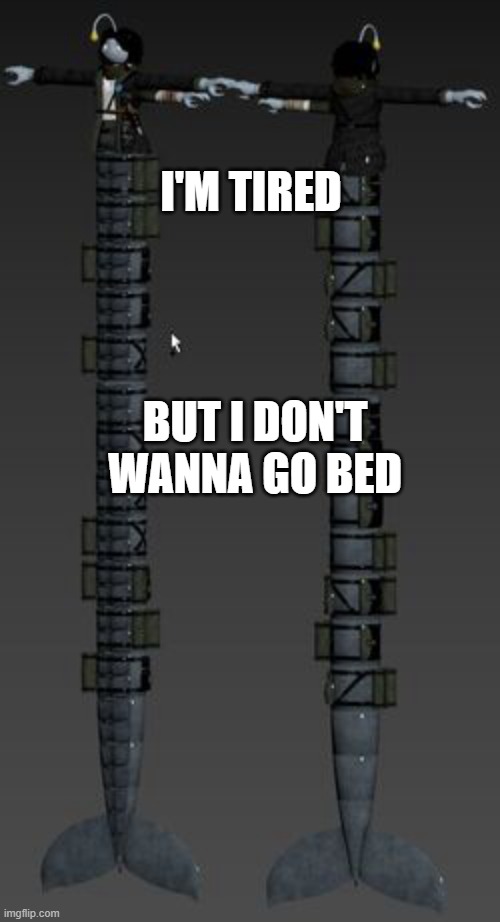 Longboi Sebastian | I'M TIRED; BUT I DON'T WANNA GO BED | image tagged in longboi sebastian | made w/ Imgflip meme maker