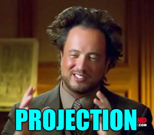 Ancient Aliens Meme | PROJECTION | image tagged in memes,ancient aliens | made w/ Imgflip meme maker