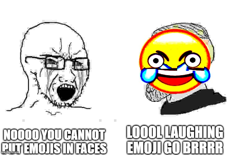 Soyboy Vs Yes Chad | LOOOL LAUGHING EMOJI GO BRRRR; NOOOO YOU CANNOT PUT EMOJIS IN FACES | image tagged in soyboy vs yes chad | made w/ Imgflip meme maker