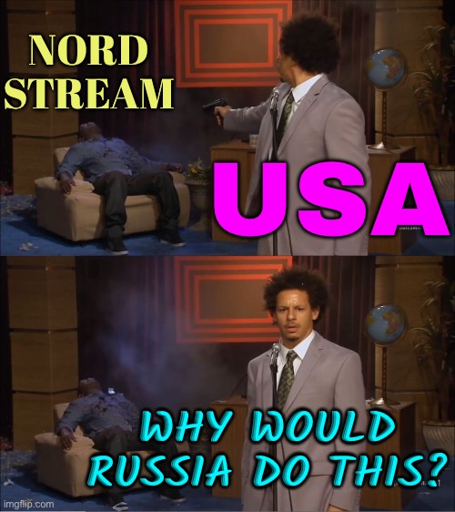 Why Would Russia Do This? | NORD STREAM; USA; WHY WOULD RUSSIA DO THIS? | image tagged in memes,who killed hannibal,scumbag america,russo-ukrainian war,russia,vladimir putin | made w/ Imgflip meme maker