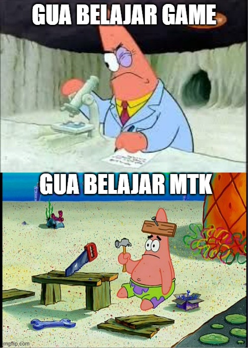 PAtrick, Smart Dumb | GUA BELAJAR GAME; GUA BELAJAR MTK | image tagged in patrick smart dumb | made w/ Imgflip meme maker