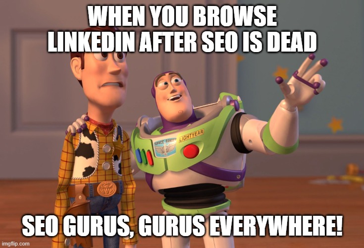 X, X Everywhere Meme | WHEN YOU BROWSE LINKEDIN AFTER SEO IS DEAD; SEO GURUS, GURUS EVERYWHERE! | image tagged in memes,x x everywhere | made w/ Imgflip meme maker