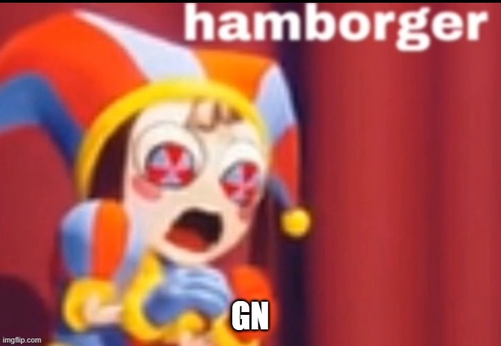 Pomni Hamborger | GN | image tagged in pomni hamborger | made w/ Imgflip meme maker