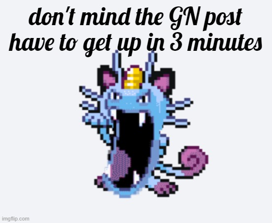 Golth | don't mind the GN post
have to get up in 3 minutes | image tagged in golth | made w/ Imgflip meme maker