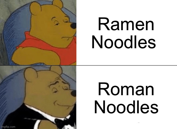 We want Roman noodles! | Ramen Noodles; Roman Noodles | image tagged in memes,tuxedo winnie the pooh | made w/ Imgflip meme maker