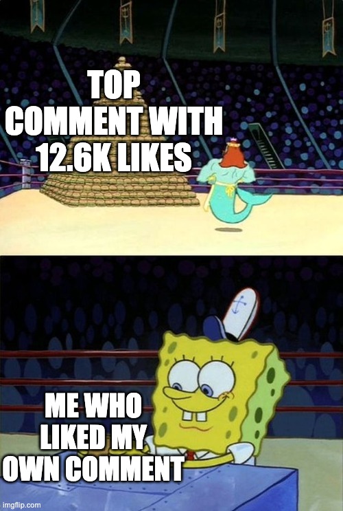 yay! >_< | TOP COMMENT WITH 12.6K LIKES; ME WHO LIKED MY OWN COMMENT | image tagged in spongebob burger,memes,youtube,youtube comments,likes | made w/ Imgflip meme maker