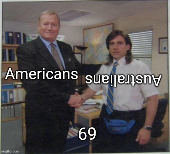 69 | Americans; Australians; 69 | image tagged in the office handshake | made w/ Imgflip meme maker