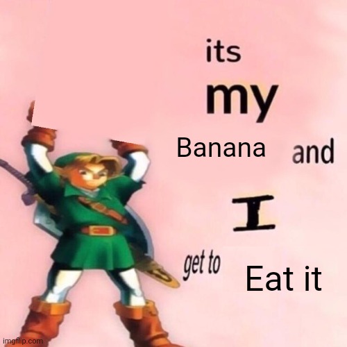 Banana moment (don't think wrong about this) | Banana; Eat it | image tagged in it's my ___ and i get to ____ | made w/ Imgflip meme maker