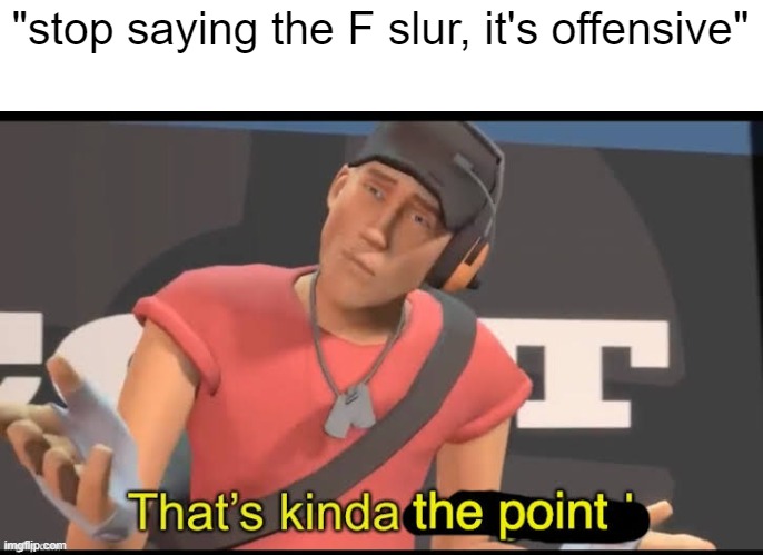 "stop saying the F slur, it's offensive" | made w/ Imgflip meme maker