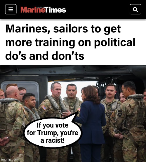 Our politicized military | If you vote
for Trump, you're
a racist! | image tagged in memes,kamala harris,military,democrats | made w/ Imgflip meme maker