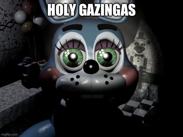 FNAF 2 toy Bonnie  | HOLY GAZINGAS | image tagged in fnaf 2 toy bonnie | made w/ Imgflip meme maker