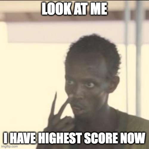 Look At Me Meme | LOOK AT ME I HAVE HIGHEST SCORE NOW | image tagged in memes,look at me | made w/ Imgflip meme maker