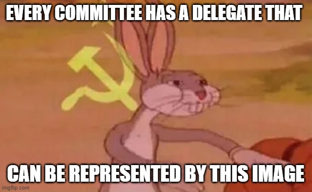 MUN/ That one delegate | EVERY COMMITTEE HAS A DELEGATE THAT; CAN BE REPRESENTED BY THIS IMAGE | image tagged in bugs bunny communist | made w/ Imgflip meme maker