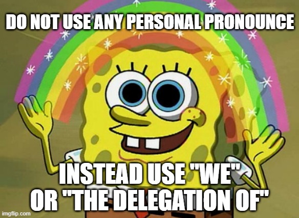 MUN/ Do not use any personal pronounce | DO NOT USE ANY PERSONAL PRONOUNCE; INSTEAD USE "WE" OR "THE DELEGATION OF" | image tagged in memes,imagination spongebob | made w/ Imgflip meme maker