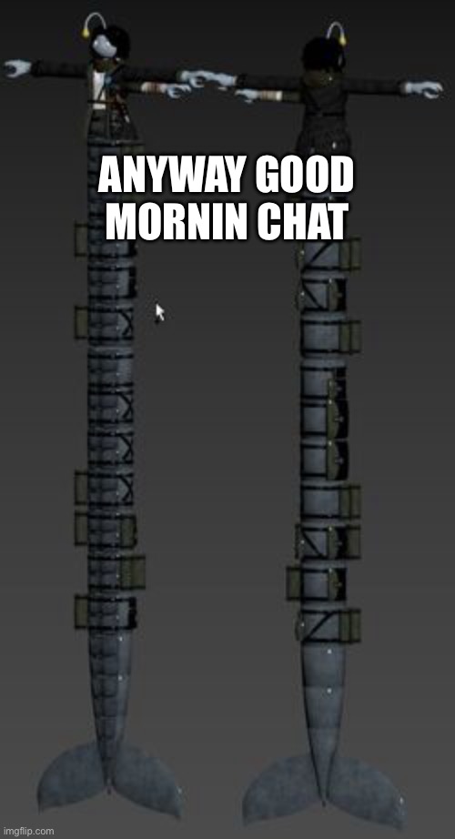 Longboi Sebastian | ANYWAY GOOD MORNIN CHAT | image tagged in longboi sebastian | made w/ Imgflip meme maker