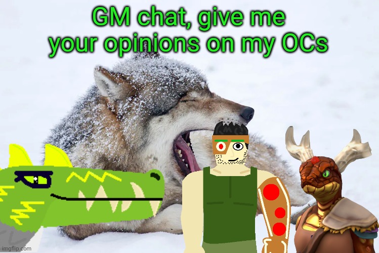 Hoppin' on the Trend Express | GM chat, give me your opinions on my OCs | image tagged in yawning wolf | made w/ Imgflip meme maker