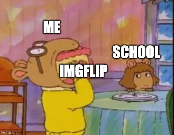 i did it again! | ME; SCHOOL; IMGFLIP | image tagged in arthur eating cake,memes,funny,school,relatable,oh wow are you actually reading these tags | made w/ Imgflip meme maker