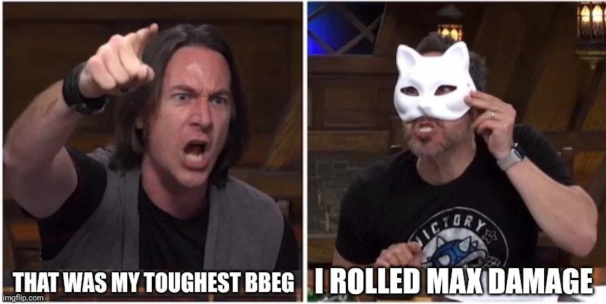 Critical Role Man Yelling at Cat | THAT WAS MY TOUGHEST BBEG; I ROLLED MAX DAMAGE | image tagged in critical role man yelling at cat | made w/ Imgflip meme maker