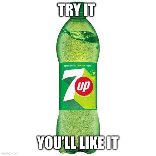 7 up | TRY IT YOU’LL LIKE IT | image tagged in 7 up | made w/ Imgflip meme maker