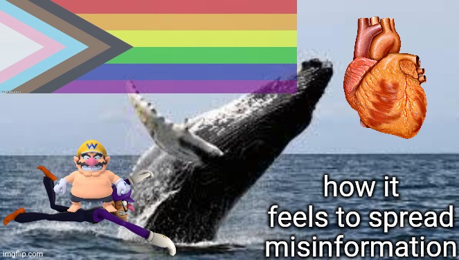 Whale. | how it feels to spread misinformation | image tagged in whale | made w/ Imgflip meme maker