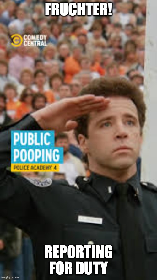 LT Proctor | FRUCHTER! REPORTING FOR DUTY | image tagged in police,police academy,movie,hollywood,california,florida | made w/ Imgflip meme maker