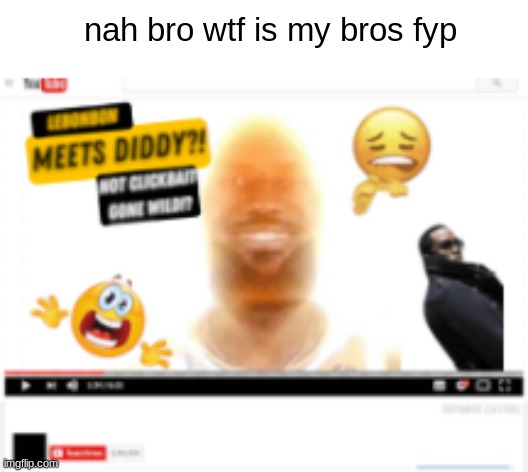 Ain't no wayayayaaayyy | nah bro wtf is my bros fyp | image tagged in diddler of the month | made w/ Imgflip meme maker