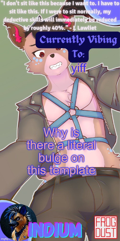 Lazarus temp | yiff; Why is there a literal bulge on this template | image tagged in lazarus temp | made w/ Imgflip meme maker