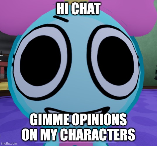 Specifically Raft, Scrib, Hover, Mayu and Soul tho | HI CHAT; GIMME OPINIONS ON MY CHARACTERS | image tagged in erm what the dandy | made w/ Imgflip meme maker