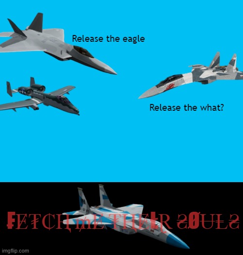 Tee-hee | Release the eagle; Release the what? ₣Ɇ₮₵Ⱨ ₥Ɇ ₮ⱧɆŁⱤ ₴ØɄⱠ₴ | made w/ Imgflip meme maker