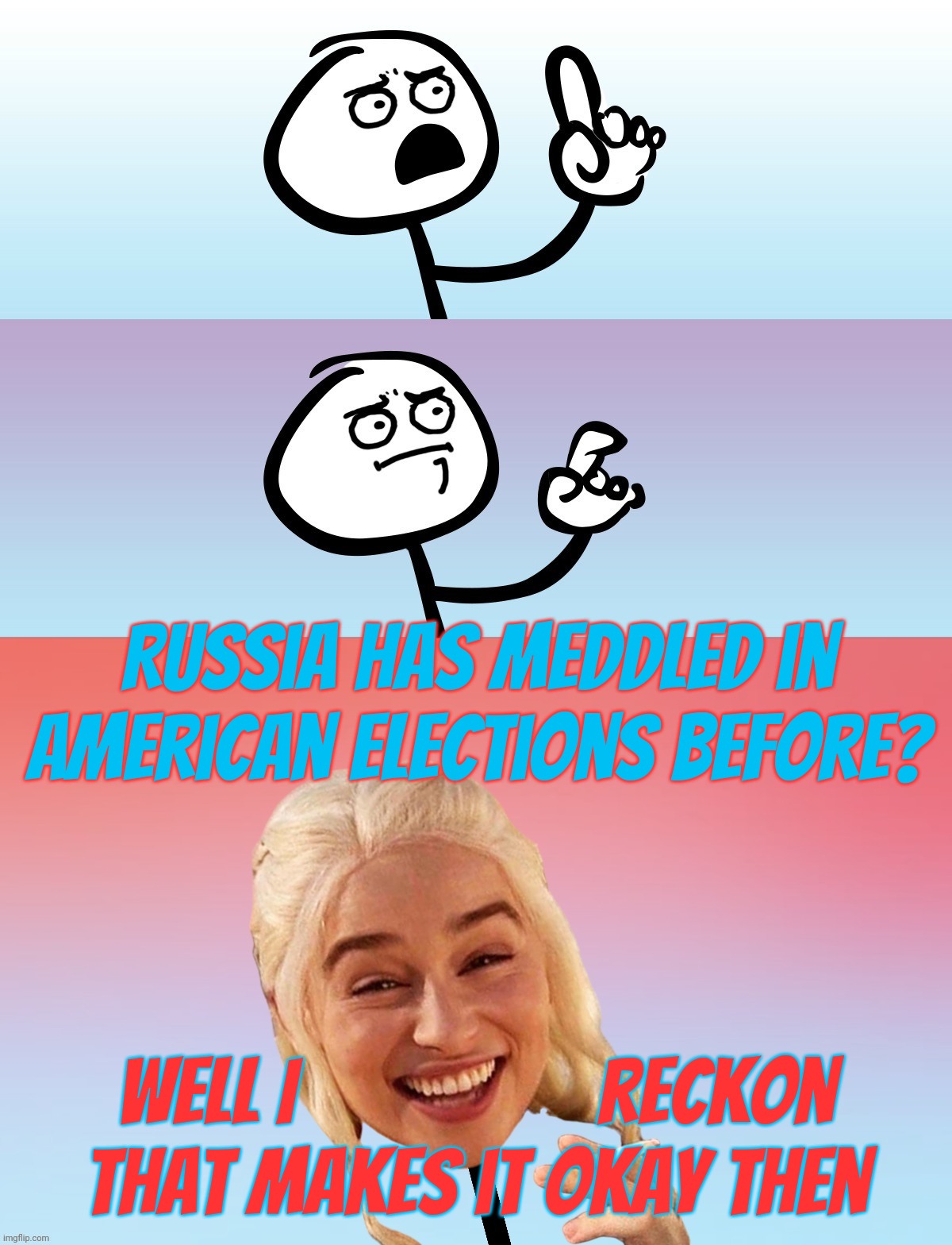 Russbot MAGAt dismisses Russian meddling in US elections as not a big deal since they've been doing it for years anyways | Russia has meddled in American elections before? Well I                 reckon
that makes it okay then | image tagged in um wait on second thought,russian meddling,magat approved,trump sure don't mind,putin is his boo,conservative hypocrisy | made w/ Imgflip meme maker