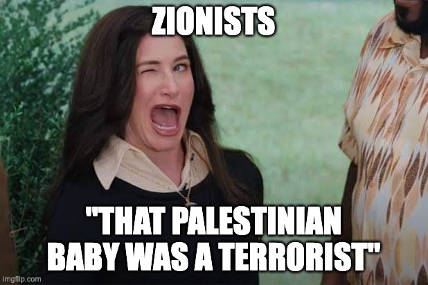 zionists | ZIONISTS; "THAT PALESTINIAN BABY WAS A TERRORIST" | image tagged in wandavision agnes wink | made w/ Imgflip meme maker