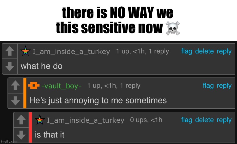 not even all the time it's SOMETIMES | there is NO WAY we this sensitive now ☠️ | made w/ Imgflip meme maker