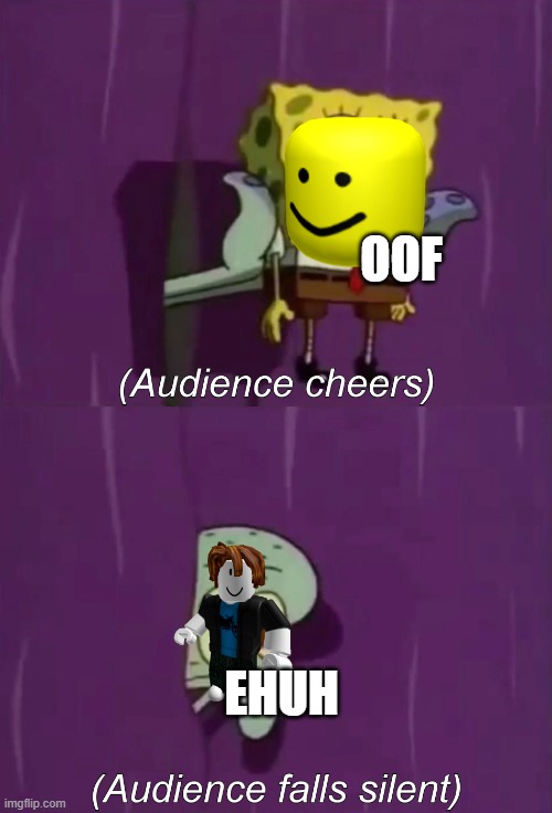 death sounds: | OOF; EHUH | image tagged in spongebob talent show,old roblox | made w/ Imgflip meme maker