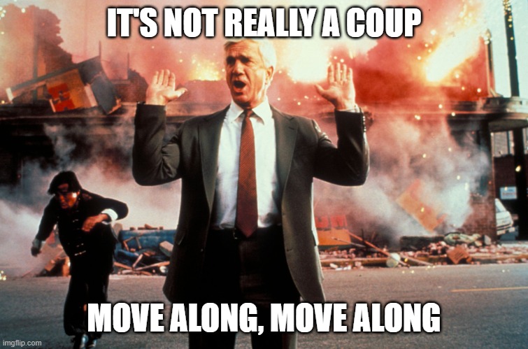 Nothing to see here | IT'S NOT REALLY A COUP MOVE ALONG, MOVE ALONG | image tagged in nothing to see here | made w/ Imgflip meme maker