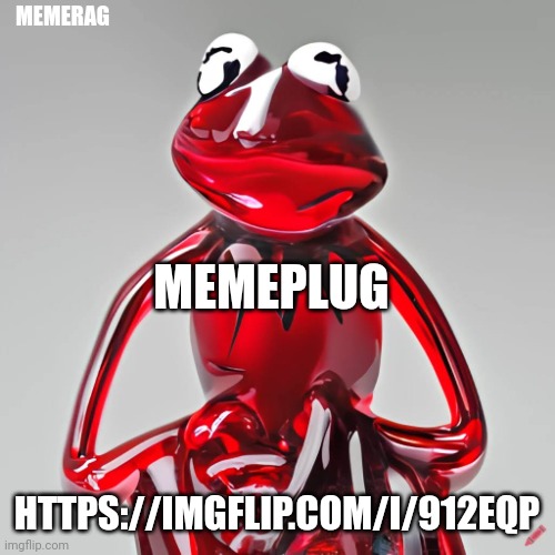 politics troll thing https://imgflip.com/i/912eqp | MEMERAG; MEMEPLUG; HTTPS://IMGFLIP.COM/I/912EQP | image tagged in craiyon red glass kermit | made w/ Imgflip meme maker