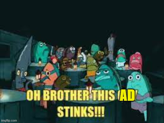 Spongebob Oh Brother This Guy Stinks | AD | image tagged in spongebob oh brother this guy stinks | made w/ Imgflip meme maker