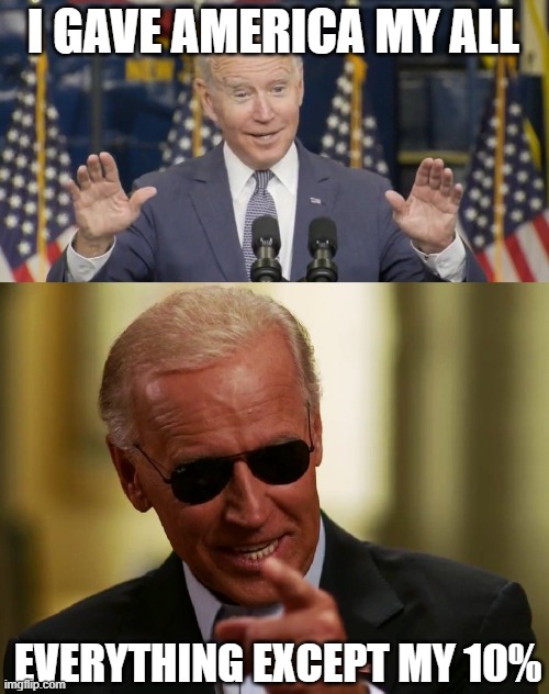 I GAVE AMERICA MY ALL; EVERYTHING EXCEPT MY 10% | image tagged in cocky joe biden,cool joe biden | made w/ Imgflip meme maker