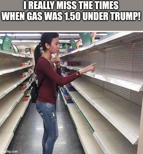 Low gas no toilet paper | I REALLY MISS THE TIMES WHEN GAS WAS 1.50 UNDER TRUMP! | image tagged in conservative,republican,kamala harris,nevertrump,donald trump,maga | made w/ Imgflip meme maker