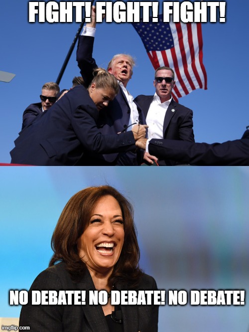 And this ladies and gentlemen is all we need to know. | FIGHT! FIGHT! FIGHT! NO DEBATE! NO DEBATE! NO DEBATE! | image tagged in trump fight,kamala harris laughing,election,politics | made w/ Imgflip meme maker