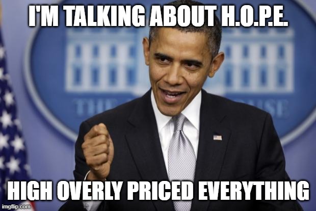 Barack Obama | I'M TALKING ABOUT H.O.P.E. HIGH OVERLY PRICED EVERYTHING | image tagged in barack obama | made w/ Imgflip meme maker
