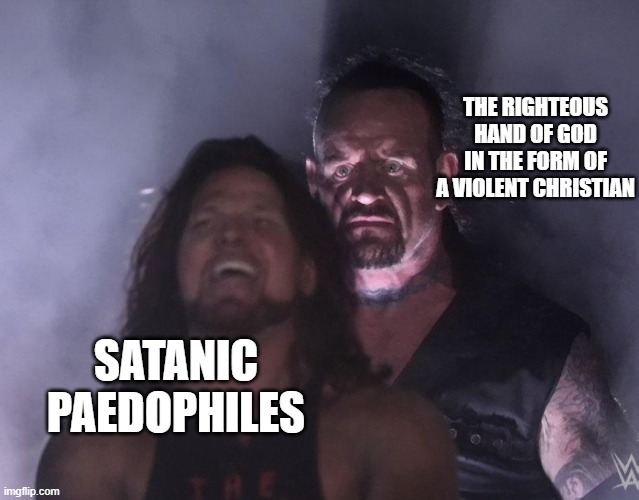 undertaker | THE RIGHTEOUS HAND OF GOD IN THE FORM OF A VIOLENT CHRISTIAN; SATANIC PAEDOPHILES | image tagged in undertaker | made w/ Imgflip meme maker