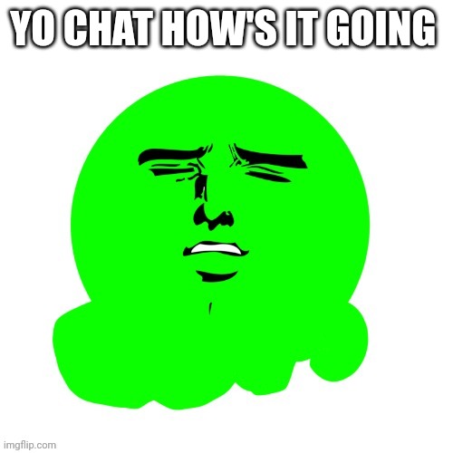 Yakanari slime | YO CHAT HOW'S IT GOING | image tagged in yakanari slime | made w/ Imgflip meme maker